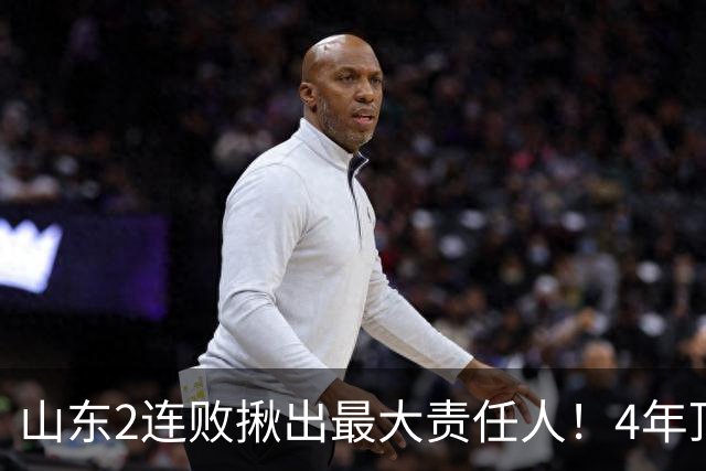 山东2连败揪出最大责任人！4年顶薪挖来新主控2战19中3，坑惨邱彪