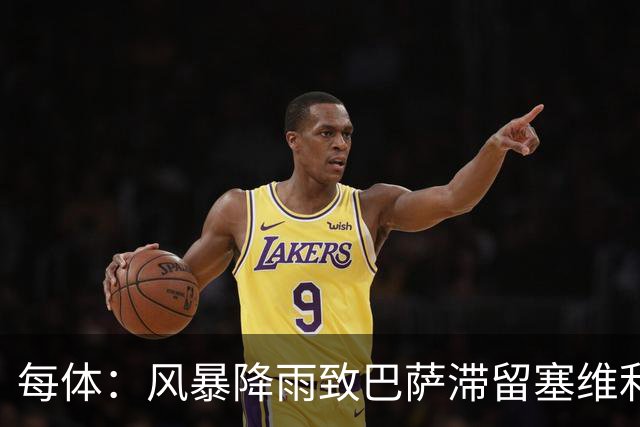 每体：风暴降雨致巴萨滞留塞维利亚，全队留宿过夜