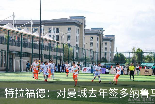 特拉福德：对曼城去年签多纳鲁马感到意外，目标成为英格兰一门