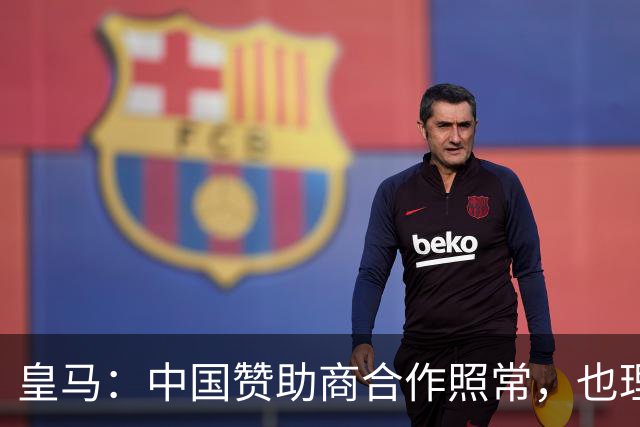 皇马：中国赞助商合作照常，也理解姆巴佩并无冒犯之意
