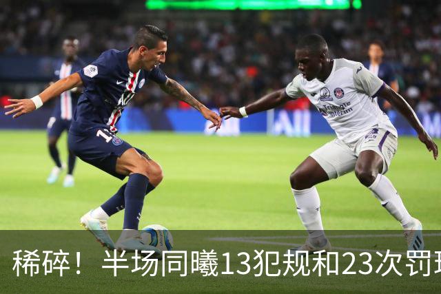 稀碎！半场同曦13犯规&23次罚球 四川16犯规&17次罚球
