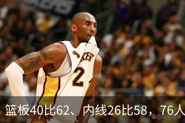 篮板40比62、内线26比58，76人三项被碾压仍赢球