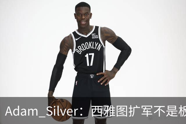 Adam Silver：西雅图扩军不是板上钉钉